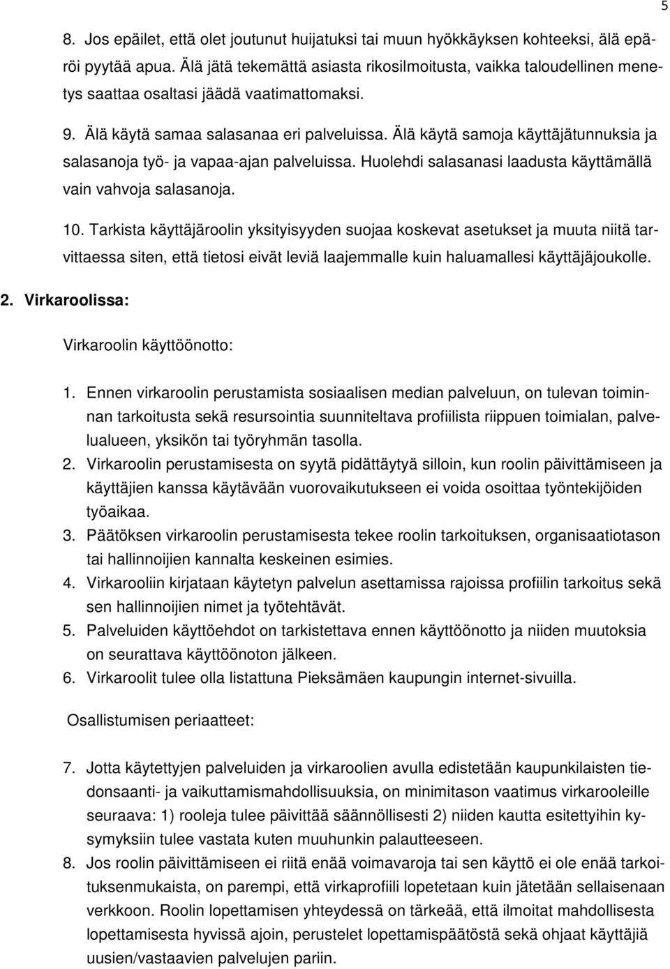 Älä käytä samoja käyttäjätunnuksia ja salasanoja työ- ja vapaa-ajan palveluissa. Huolehdi salasanasi laadusta käyttämällä vain vahvoja salasanoja. 10.