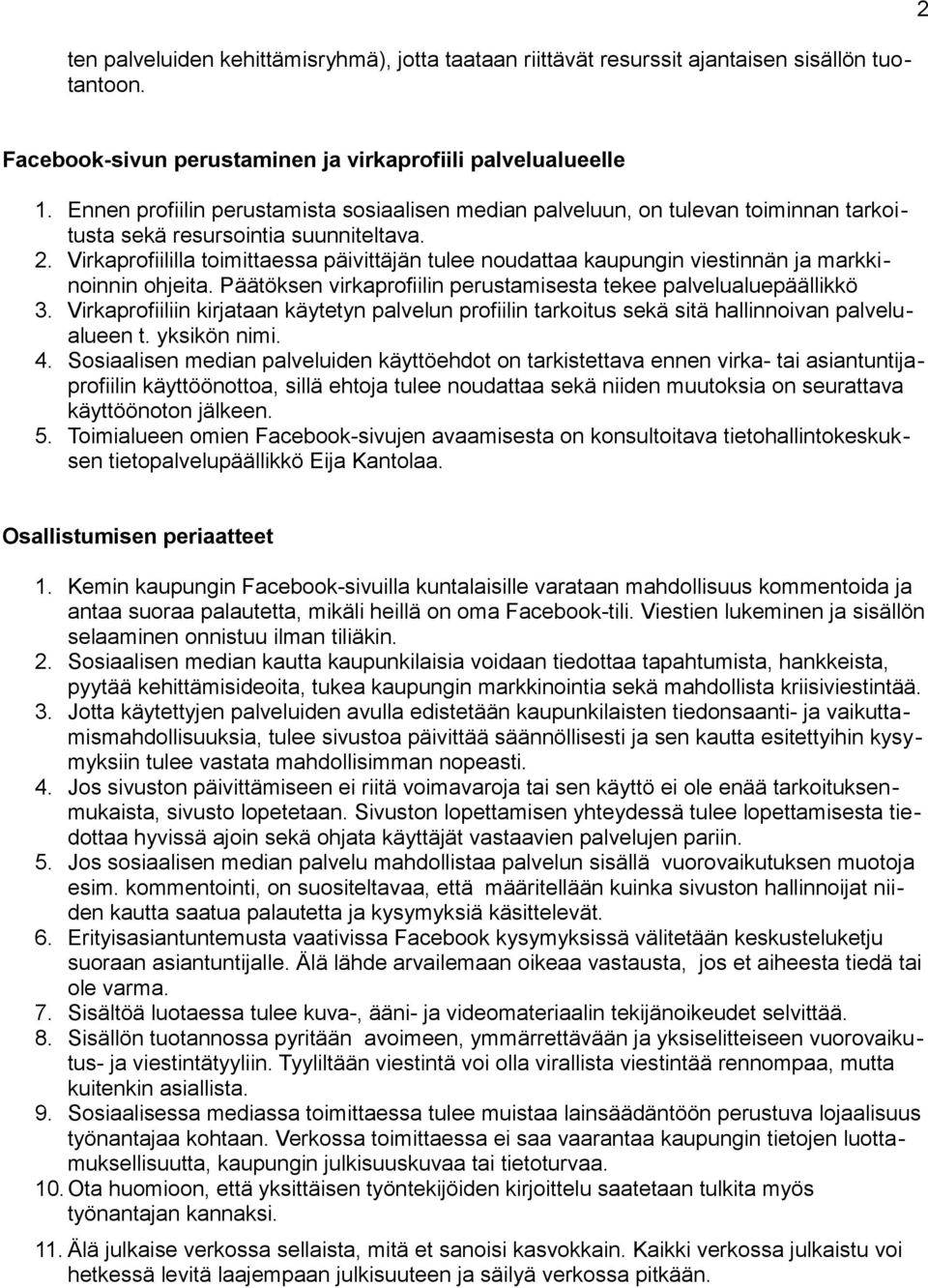 Virkaprofiililla toimittaessa päivittäjän tulee noudattaa kaupungin viestinnän ja markkinoinnin ohjeita. Päätöksen virkaprofiilin perustamisesta tekee palvelualuepäällikkö 3.