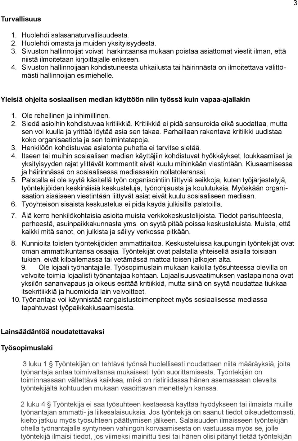 Sivuston hallinnoijaan kohdistuneesta uhkailusta tai häirinnästä on ilmoitettava välittömästi hallinnoijan esimiehelle. Yleisiä ohjeita sosiaalisen median käyttöön niin työssä kuin vapaa-ajallakin 1.