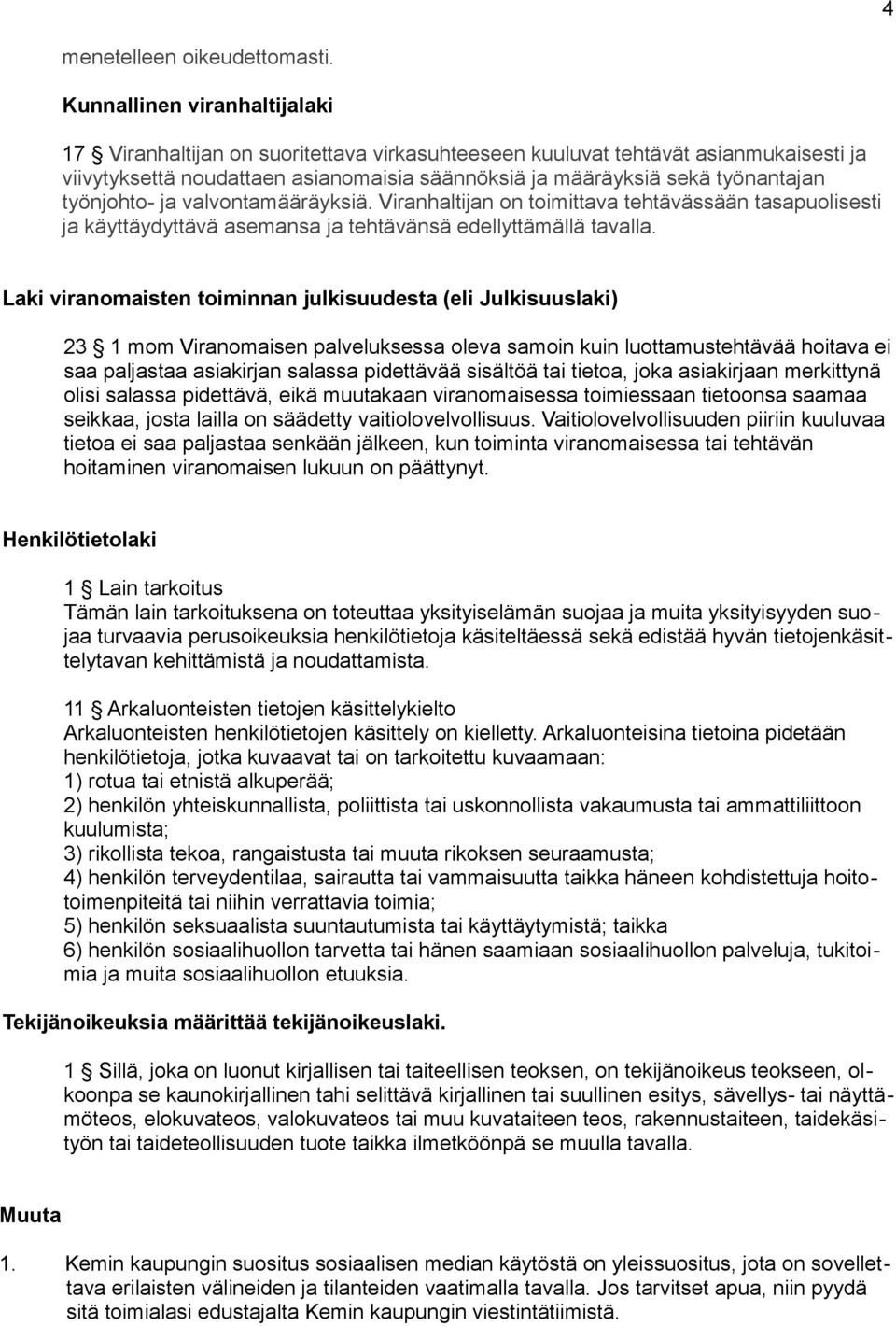 työnjohto- ja valvontamääräyksiä. Viranhaltijan on toimittava tehtävässään tasapuolisesti ja käyttäydyttävä asemansa ja tehtävänsä edellyttämällä tavalla.