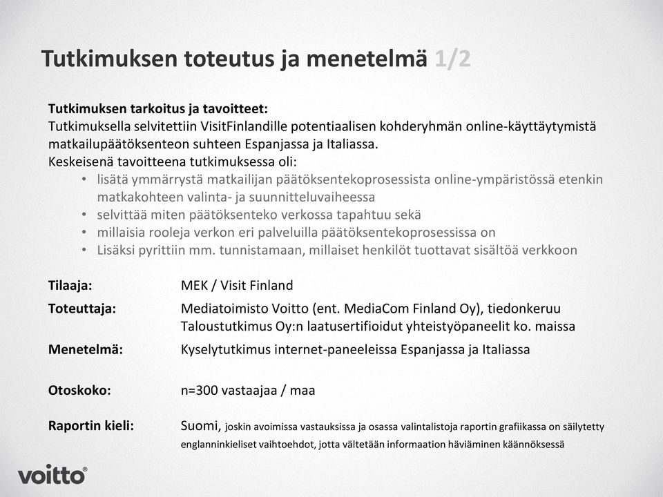 Keskeisenä tavoitteena tutkimuksessa oli: lisätä ymmärrystä matkailijan päätöksentekoprosessista online-ympäristössä etenkin matkakohteen valinta- ja suunnitteluvaiheessa selvittää miten