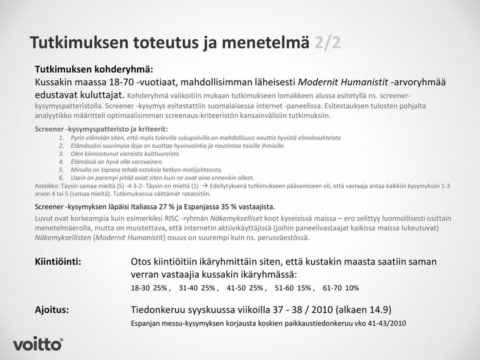 Esitestauksen tulosten pohjalta analyytikko määritteli optimaalisimman screenaus-kriteeristön kansainvälisiin tutkimuksiin. Screener -kysymyspatteristo ja kriteerit:.