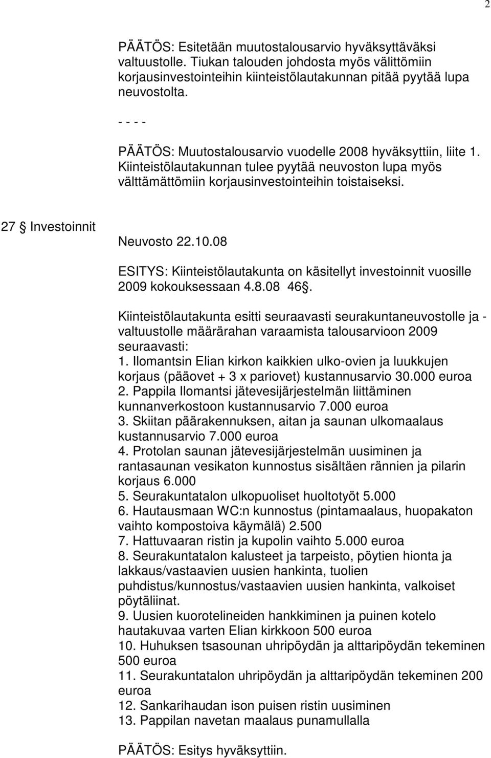 10.08 ESITYS: Kiinteistölautakunta on käsitellyt investoinnit vuosille 2009 kokouksessaan 4.8.08 46.