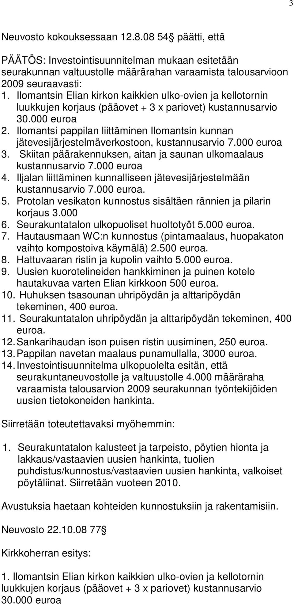 Ilomantsi pappilan liittäminen Ilomantsin kunnan jätevesijärjestelmäverkostoon, kustannusarvio 7.000 euroa 3. Skiitan päärakennuksen, aitan ja saunan ulkomaalaus kustannusarvio 7.000 euroa 4.