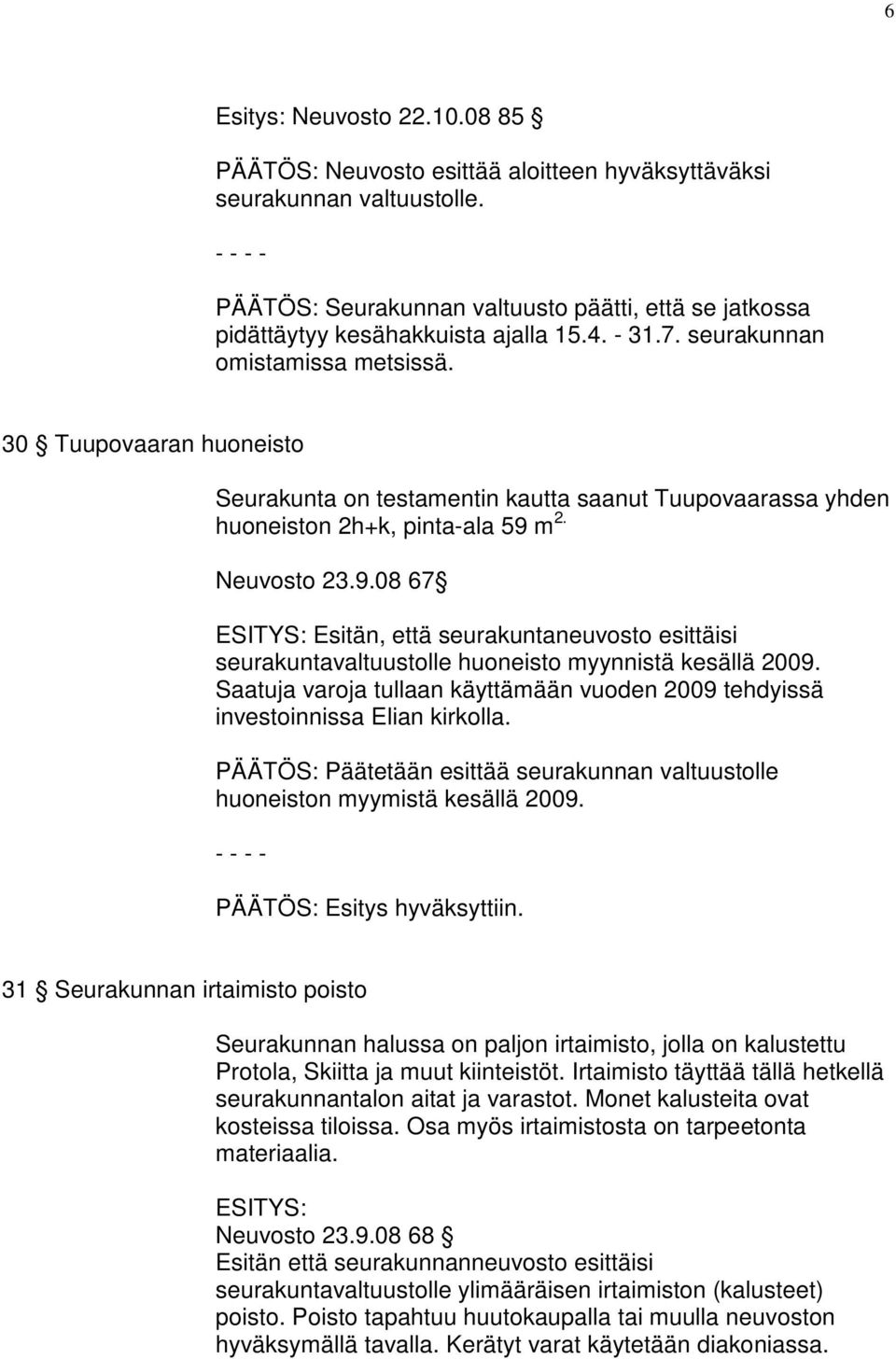 m 2. Neuvosto 23.9.08 67 ESITYS: Esitän, että seurakuntaneuvosto esittäisi seurakuntavaltuustolle huoneisto myynnistä kesällä 2009.