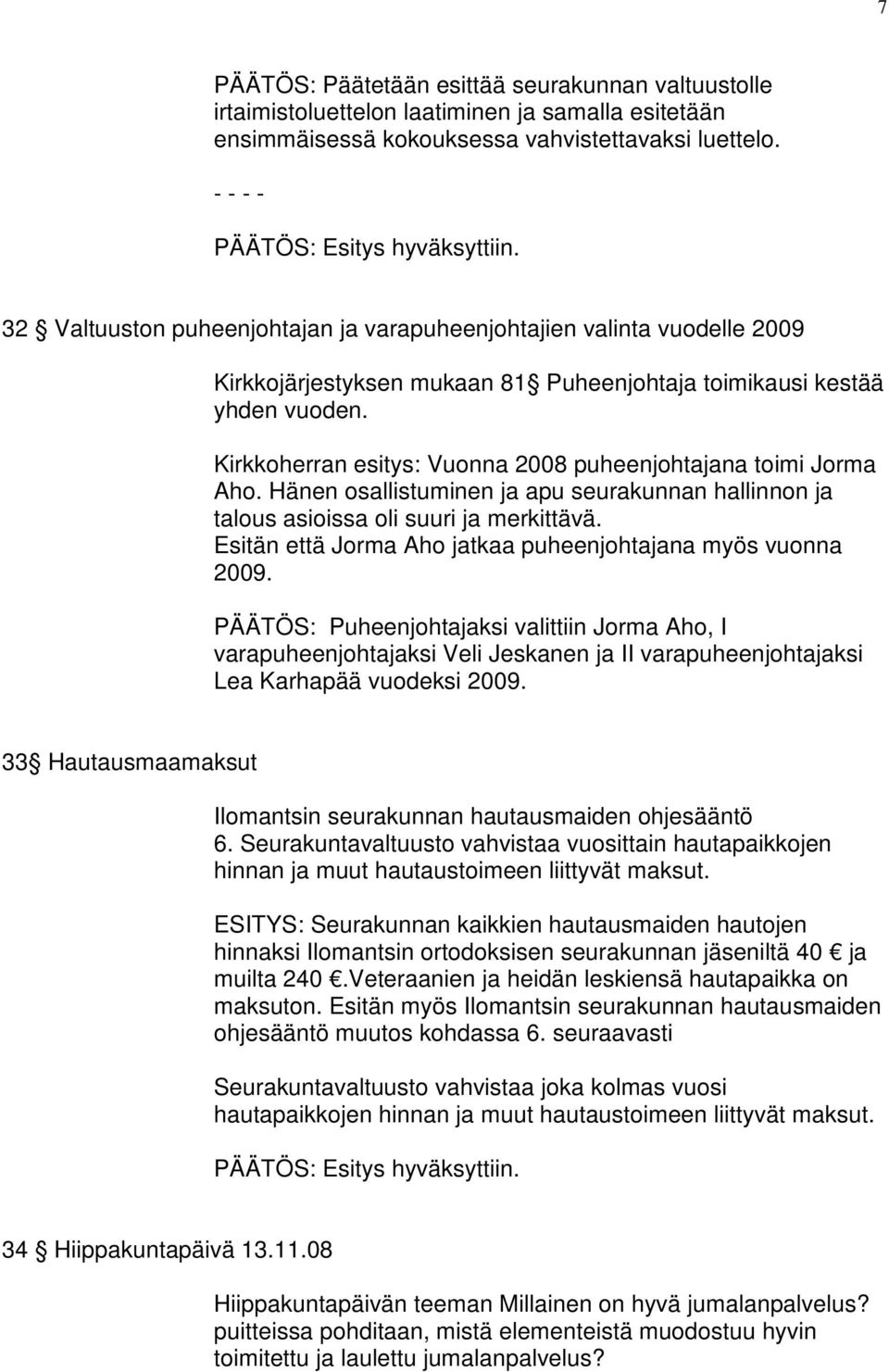 Kirkkoherran esitys: Vuonna 2008 puheenjohtajana toimi Jorma Aho. Hänen osallistuminen ja apu seurakunnan hallinnon ja talous asioissa oli suuri ja merkittävä.