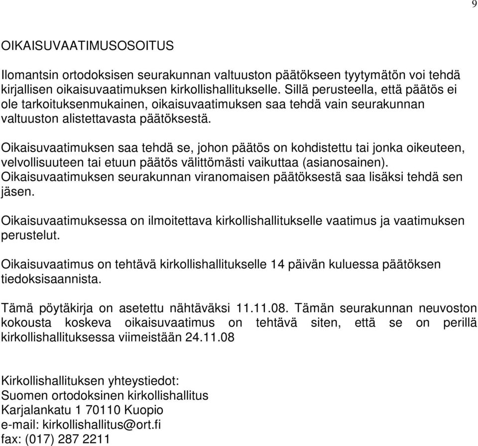 Oikaisuvaatimuksen saa tehdä se, johon päätös on kohdistettu tai jonka oikeuteen, velvollisuuteen tai etuun päätös välittömästi vaikuttaa (asianosainen).