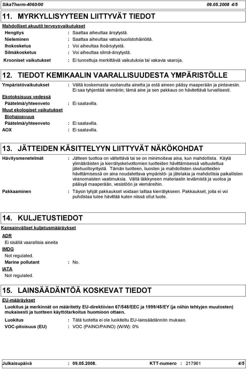 TIEDOT KEMIKAALIN VAARALLISUUDESTA YMPÄRISTÖLLE Ympäristövaikutukset Ekotoksisuus vedessä Päätelmä/yhteenveto Muut ekologiset vaikutukset Biohajoavuus Päätelmä/yhteenveto AOX Vältä koskemasta