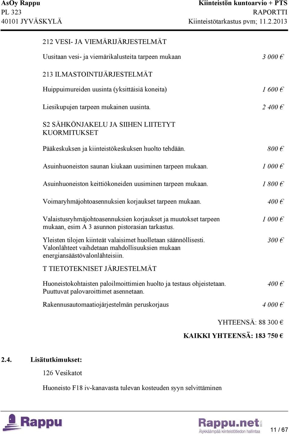 1 000 Asuinhuoneiston keittiökoneiden uusiminen tarpeen mukaan. 1 800 Voimaryhmäjohtoasennuksien korjaukset tarpeen mukaan.