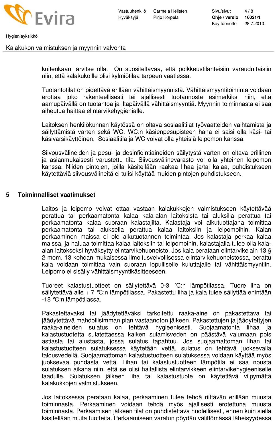 Vähittäismyyntitoiminta voidaan erottaa joko rakenteellisesti tai ajallisesti tuotannosta esimerkiksi niin, että aamupäivällä on tuotantoa ja iltapäivällä vähittäismyyntiä.