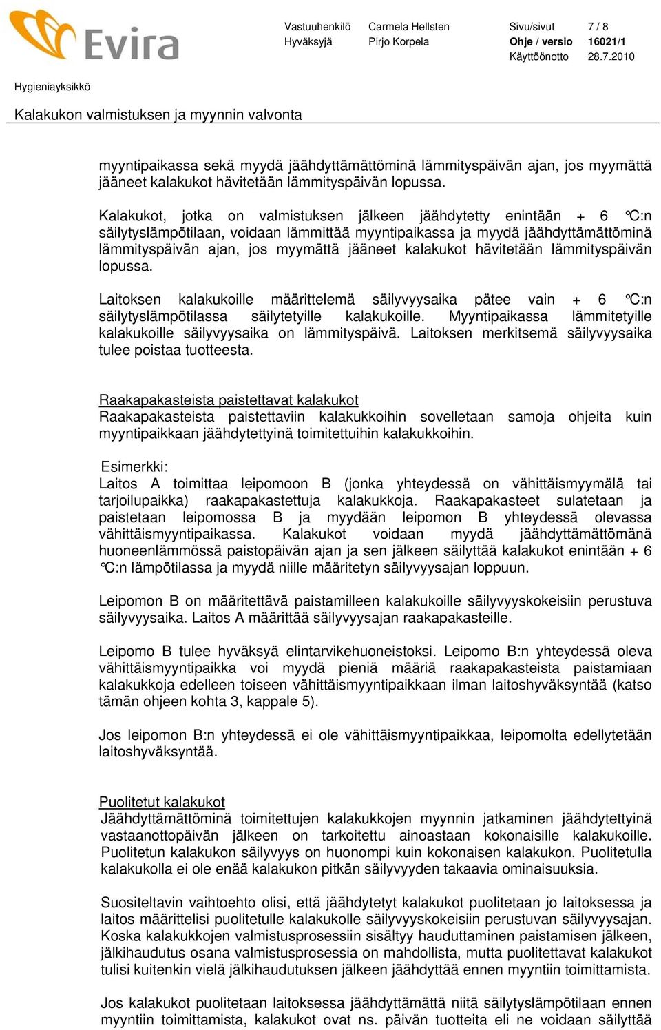 kalakukot hävitetään lämmityspäivän lopussa. Laitoksen kalakukoille määrittelemä säilyvyysaika pätee vain + 6 C:n säilytyslämpötilassa säilytetyille kalakukoille.