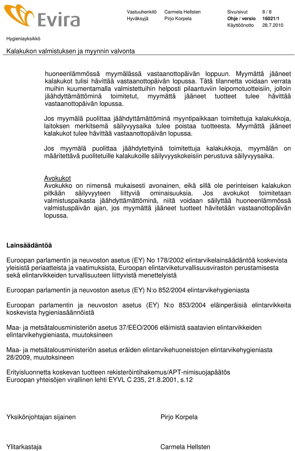 vastaanottopäivän lopussa. Jos myymälä puolittaa jäähdyttämättöminä myyntipaikkaan toimitettuja kalakukkoja, laitoksen merkitsemä säilyvyysaika tulee poistaa tuotteesta.