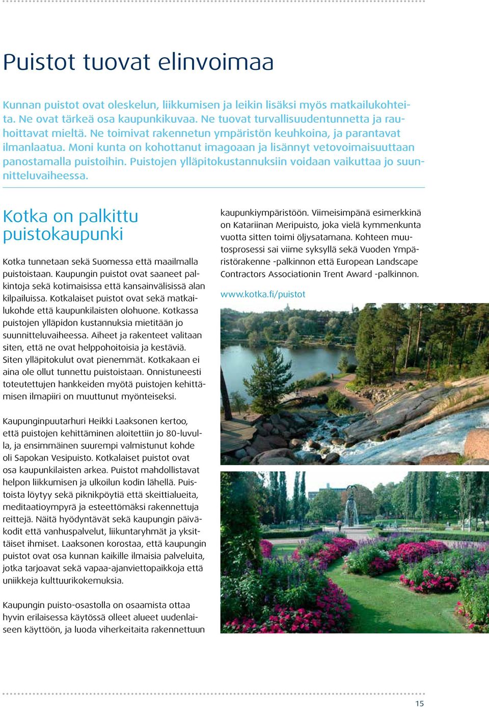 Puistojen ylläpitokustannuksiin voidaan vaikuttaa jo suunnitteluvaiheessa. Kotka on palkittu puistokaupunki Kotka tunnetaan sekä Suomessa että maailmalla puistoistaan.