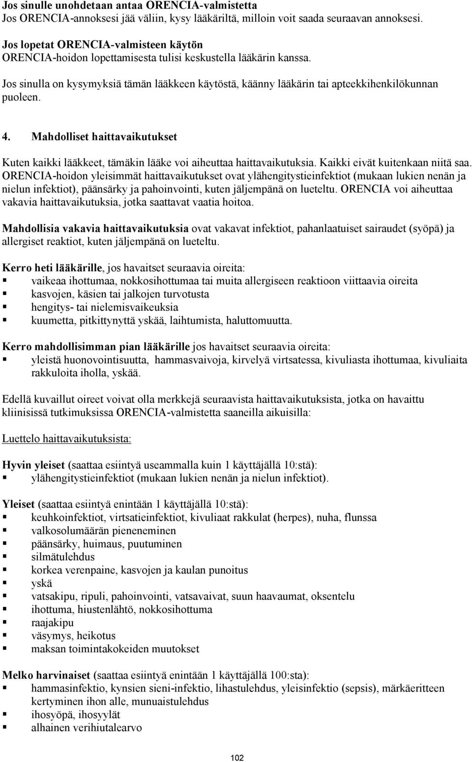 Jos sinulla on kysymyksiä tämän lääkkeen käytöstä, käänny lääkärin tai apteekkihenkilökunnan puoleen. 4.