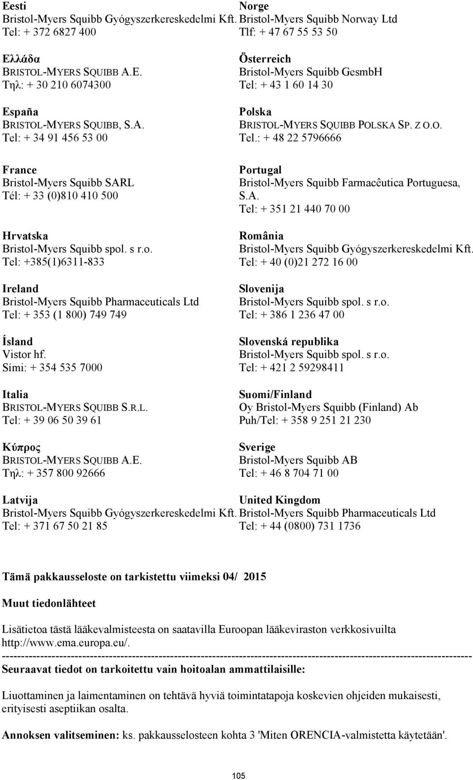 Sími: + 354 535 7000 Italia BRISTOL-MYERS SQUIBB S.R.L. Tel: + 39 06 50 39 61 Κύπρος BRISTOL-MYERS SQUIBB A.E. Τηλ: + 357 800 92666 Österreich Bristol-Myers Squibb GesmbH Tel: + 43 1 60 14 30 Polska BRISTOL-MYERS SQUIBB POLSKA SP.