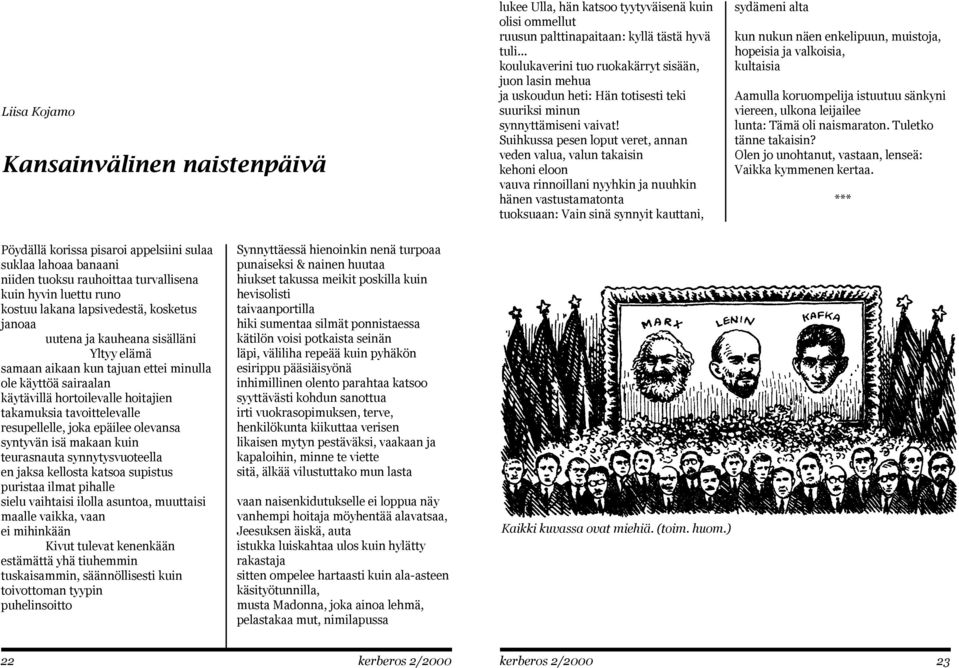 Suihkussa pesen loput veret, annan veden valua, valun takaisin kehoni eloon vauva rinnoillani nyyhkin ja nuuhkin hänen vastustamatonta tuoksuaan: Vain sinä synnyit kauttani, sydämeni alta kun nukun