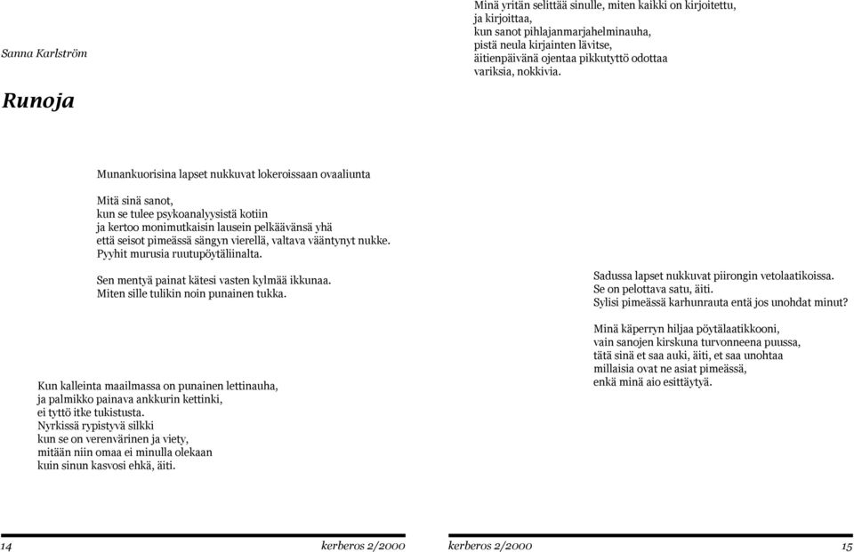 Runoja Munankuorisina lapset nukkuvat lokeroissaan ovaaliunta Mitä sinä sanot, kun se tulee psykoanalyysistä kotiin ja kertoo monimutkaisin lausein pelkäävänsä yhä että seisot pimeässä sängyn