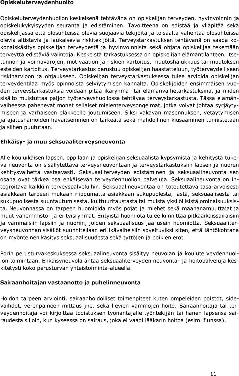 Terveystarkastuksen tehtävänä on saada kokonaiskäsitys opiskelijan terveydestä ja hyvinvoinnista sekä ohjata opiskelijaa tekemään terveyttä edistäviä valintoja.