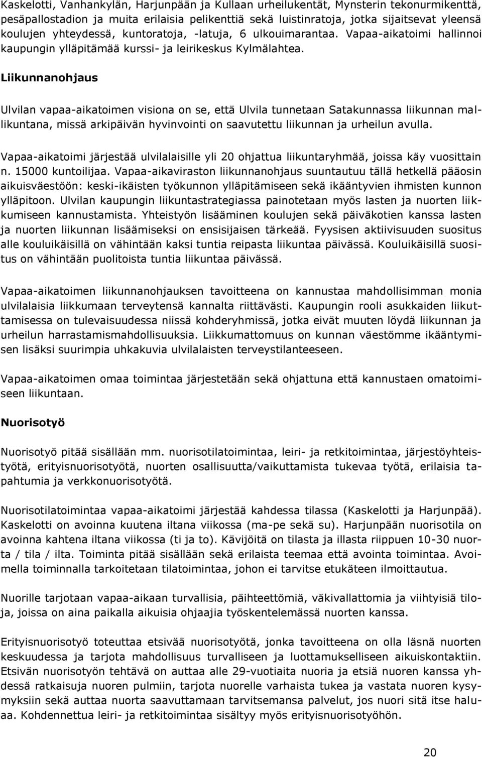 Liikunnanohjaus Ulvilan vapaa-aikatoimen visiona on se, että Ulvila tunnetaan Satakunnassa liikunnan mallikuntana, missä arkipäivän hyvinvointi on saavutettu liikunnan ja urheilun avulla.