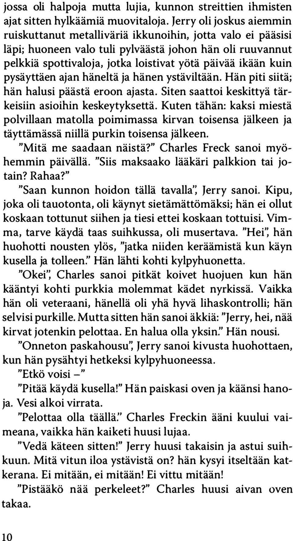 kuin pysäyttäen ajan häneltä ja hänen ystäviltään. Hän piti siitä; hän halusi päästä eroon ajasta. Siten saattoi keskittyä tärkeisiin asioihin keskeytyksettä.