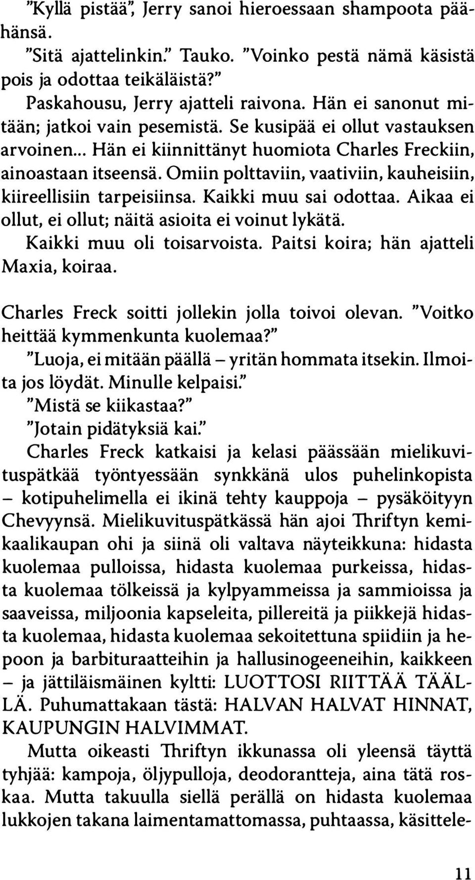 Omiin polttaviin, vaativiin, kauheisiin, kiireellisiin tarpeisiinsa. Kaikki muu sai odottaa. Aikaa ei ollut, ei ollut; näitä asioita ei voinut lykätä. Kaikki muu oli toisarvoista.