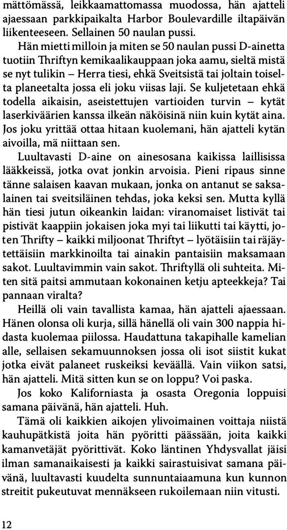 jossa eli joku viisas laji. Se kuljetetaan ehkä todella aikaisin, aseistettujen vartioiden turvin - kytät laserkiväärien kanssa ilkeän näköisinä niin kuin kytät aina.