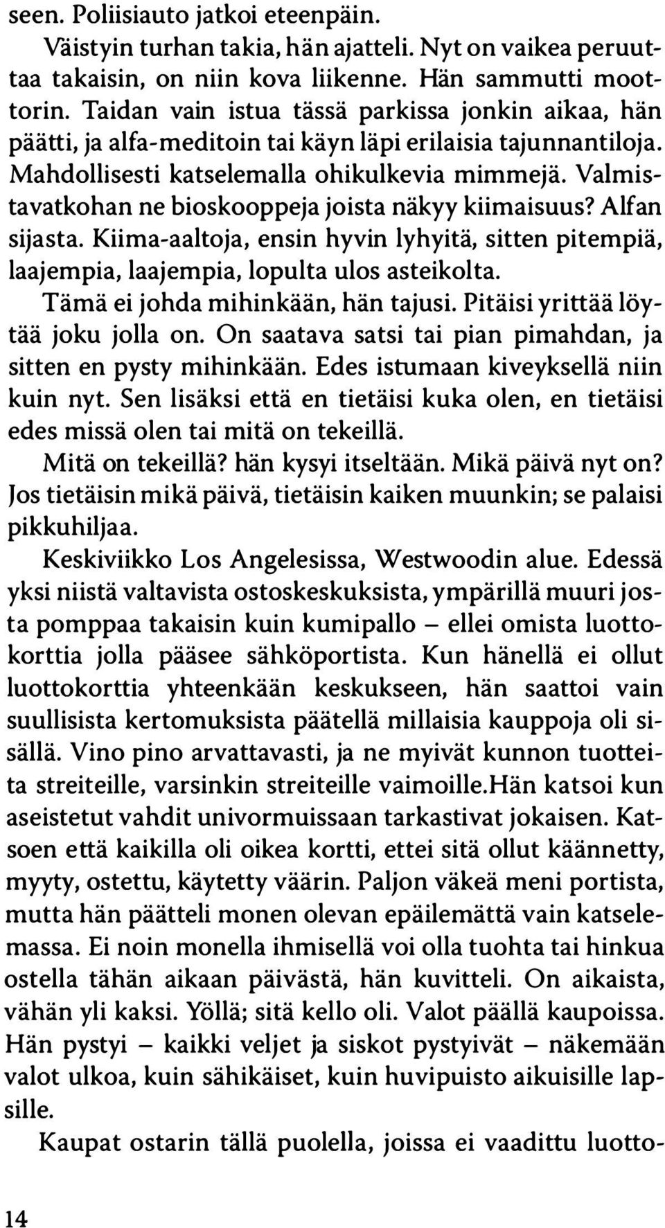 Valmistavatkohan ne bioskooppeja joista näkyy kiimaisuus? Alfan sijasta. Kiima-aaltoja, ensin hyvin lyhyitä, sitten pitempiä, laajempia, laajempia, lopulta ulos asteikolta.