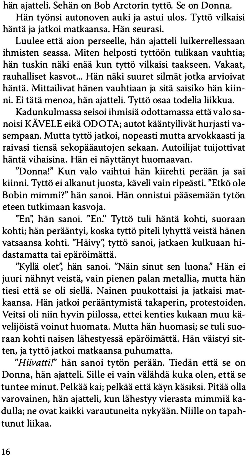 .. Hän näki suuret silmät jotka arvioivat häntä. Mittailivat hänen vauhtiaan ja sitä saisiko hän kiinni. Ei tätä menoa, hän ajatteli. Tyttö osaa todella liikkua.