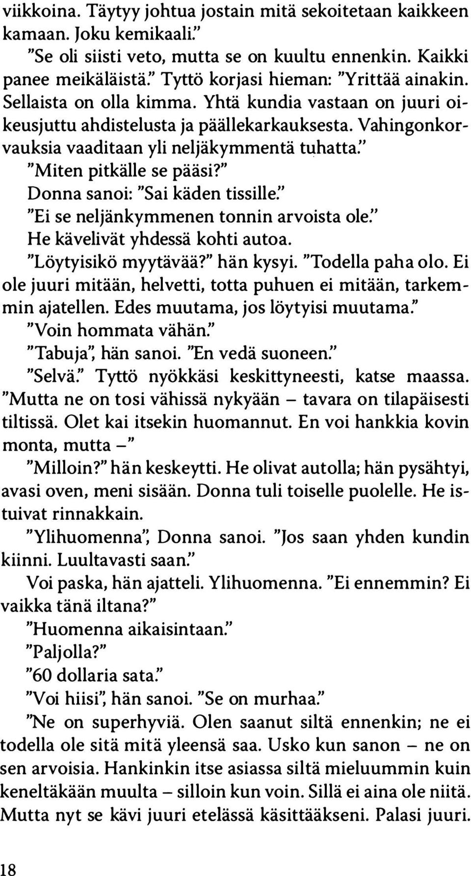 " Donna sanoi: "Sai käden tissille:' "Ei se neljänkymmenen tonnin arvoista ole:' He kävelivät yhdessä kohti autoa. "Löytyisikö myytävää?" hän kysyi. "Todella paha olo.