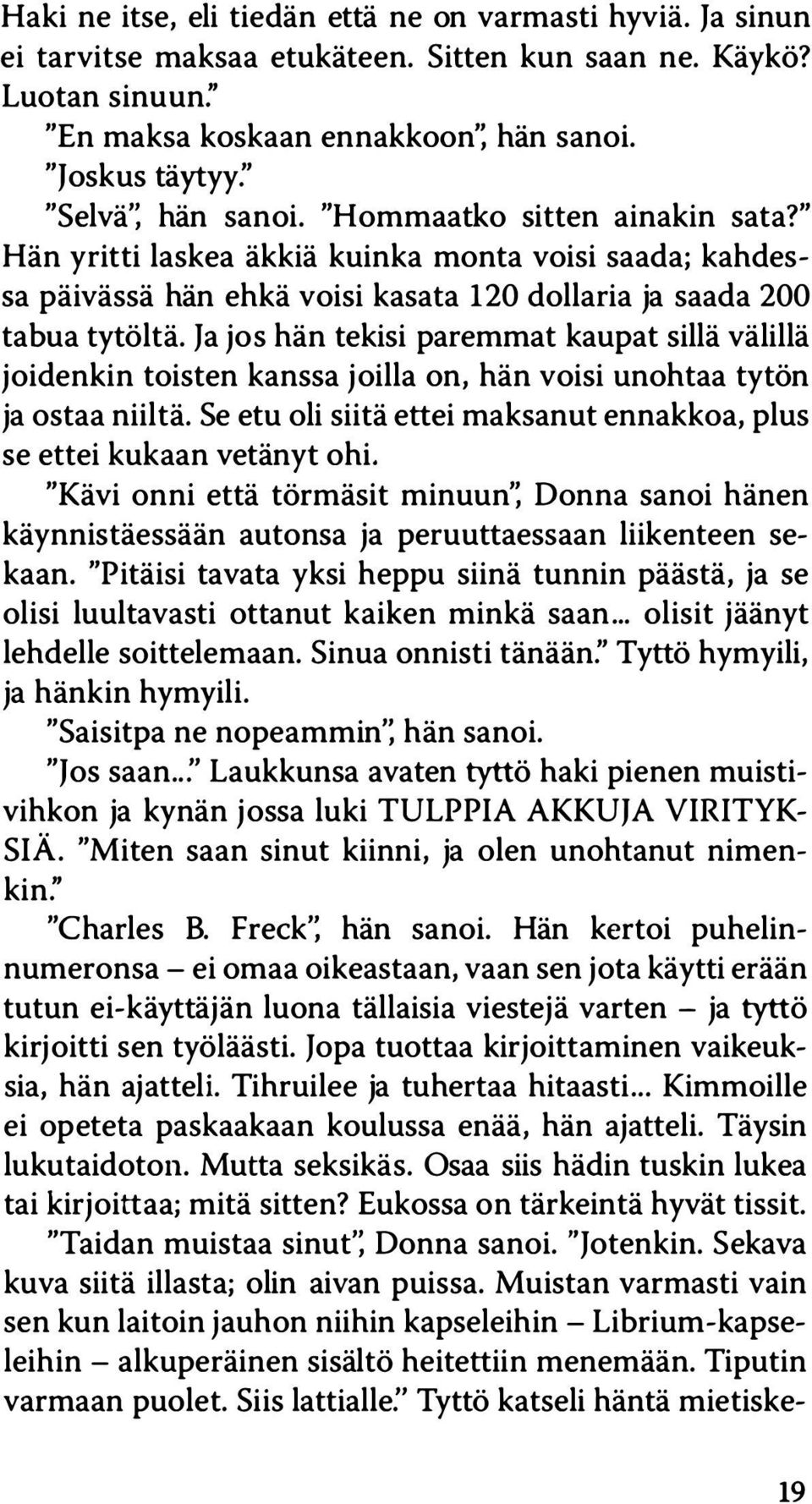 Ja jos hän tekisi paremmat kaupat sillä välillä joidenkin toisten kanssa joilla on, hän voisi unohtaa tytön ja ostaa niiltä. Se etu oli siitä ettei maksanut ennakkoa, plus se ettei kukaan vetänyt ohi.