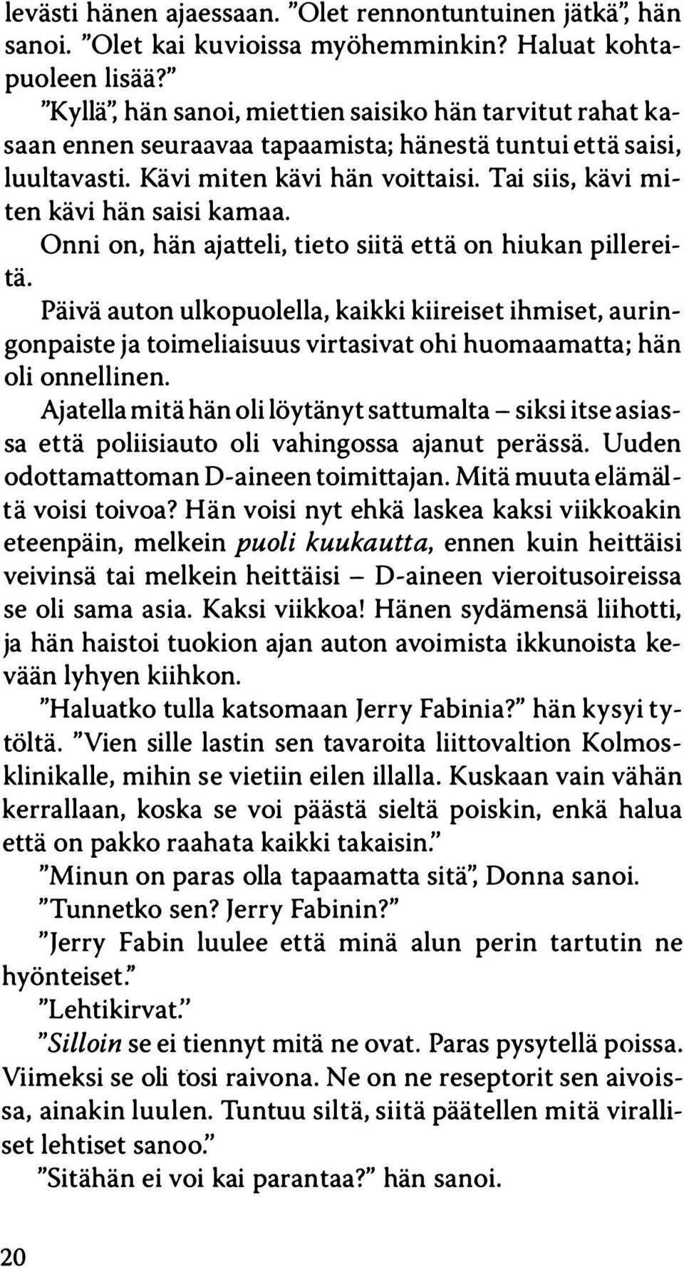 Tai siis, kävi miten kävi hän saisi kamaa. Onni on, hän ajatteli, tieto siitä että on hiukan pillereitä.