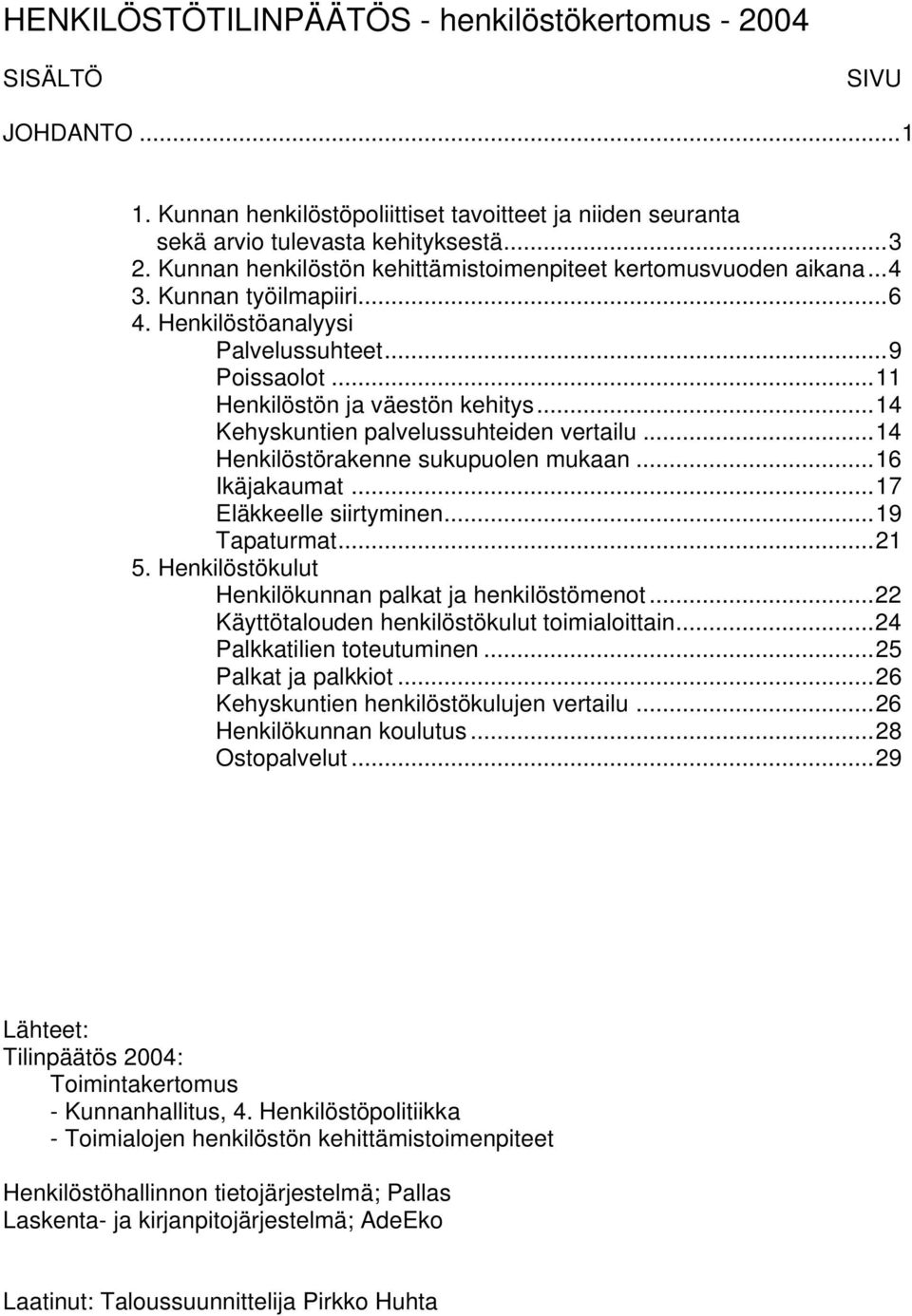 ..14 Kehyskuntien palvelussuhteiden vertailu...14 Henkilöstörakenne sukupuolen mukaan...16 Ikäjakaumat...17 Eläkkeelle siirtyminen...19 Tapaturmat...21 5.