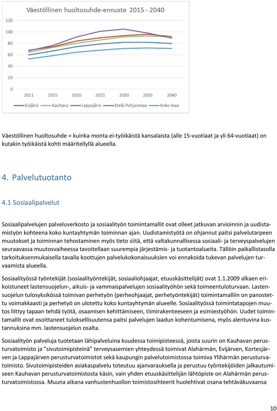 Uudistamistyötä on ohjannut paitsi palvelutarpeen muutokset ja toiminnan tehostaminen myös tieto siitä, että valtakunnallisessa sosiaali ja terveyspalvelujen seuraavassa muutosvaiheessa tavoitellaan