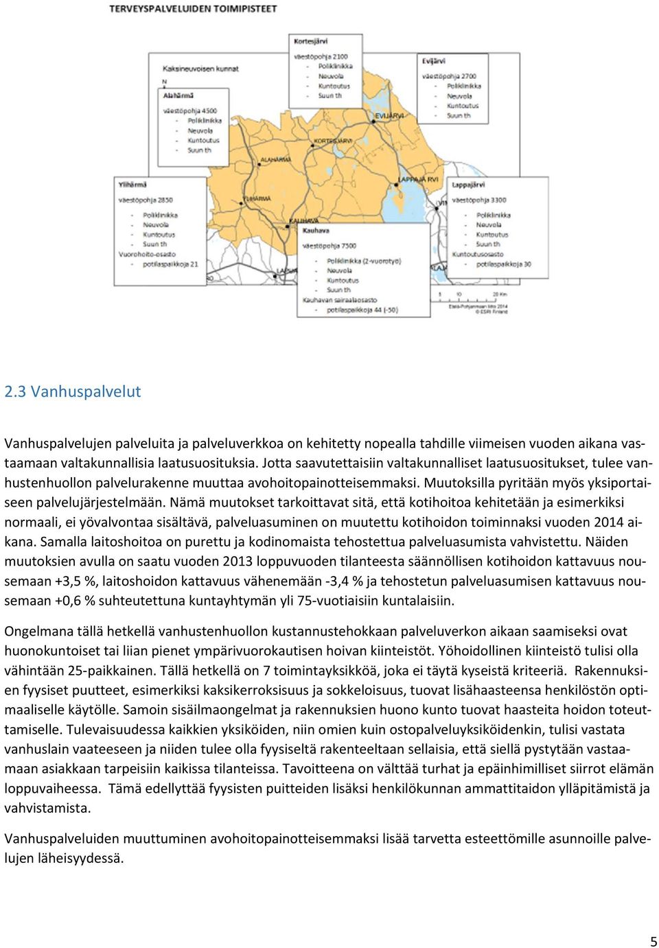 Nämä muutokset tarkoittavat sitä, että kotihoitoa kehitetään ja esimerkiksi normaali, ei yövalvontaa sisältävä, palveluasuminen on muutettu kotihoidon toiminnaksi vuoden 2014 aikana.