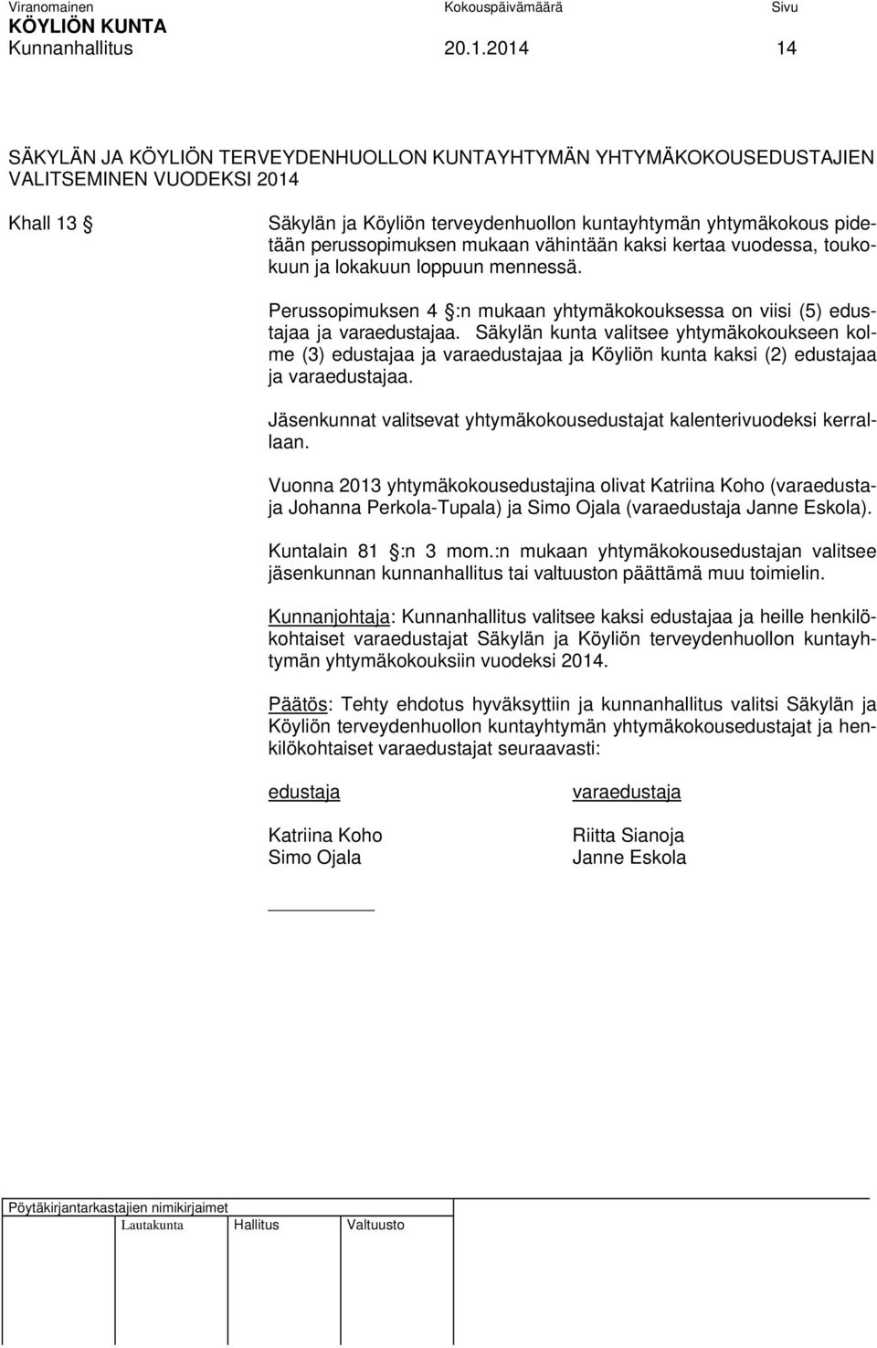 perussopimuksen mukaan vähintään kaksi kertaa vuodessa, toukokuun ja lokakuun loppuun mennessä. Perussopimuksen 4 :n mukaan yhtymäkokouksessa on viisi (5) edustajaa ja varaedustajaa.