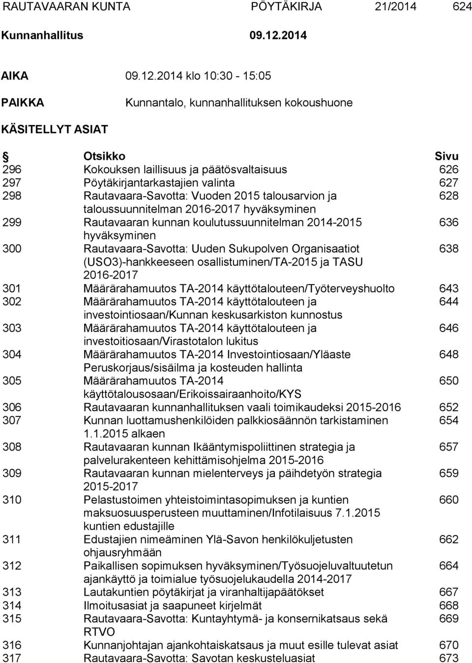 2014 klo 10:30-15:05 PAIKKA Kunnantalo, kunnanhallituksen kokoushuone KÄSITELLYT ASIAT Otsikko Sivu 296 Kokouksen laillisuus ja päätösvaltaisuus 626 297 Pöytäkirjantarkastajien valinta 627 298