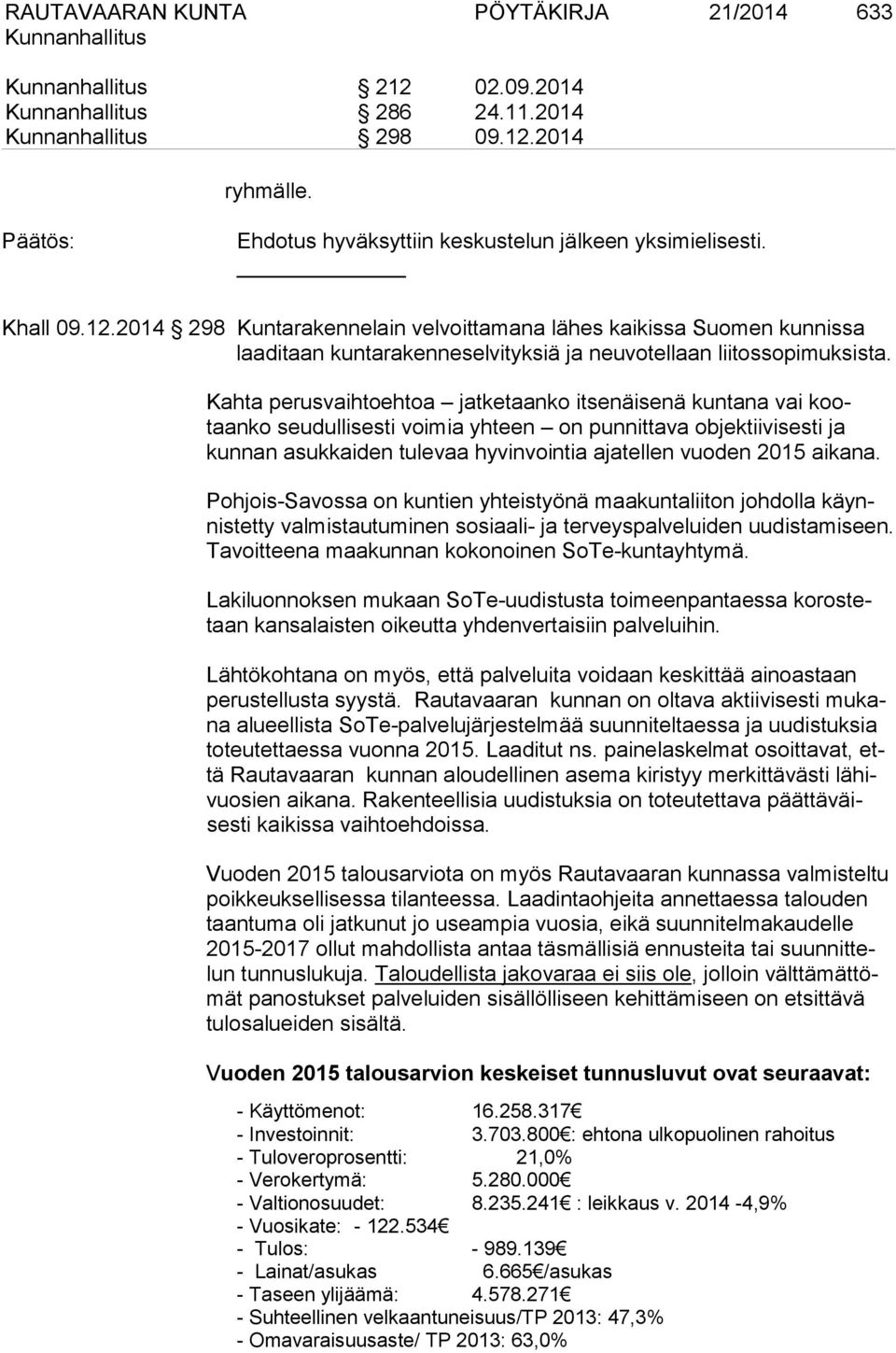 Pohjois-Savossa on kuntien yhteistyönä maakuntaliiton johdolla käynnistetty valmistautuminen sosiaali- ja terveyspalveluiden uudistamiseen. Tavoitteena maakunnan kokonoinen SoTe-kuntayhtymä.