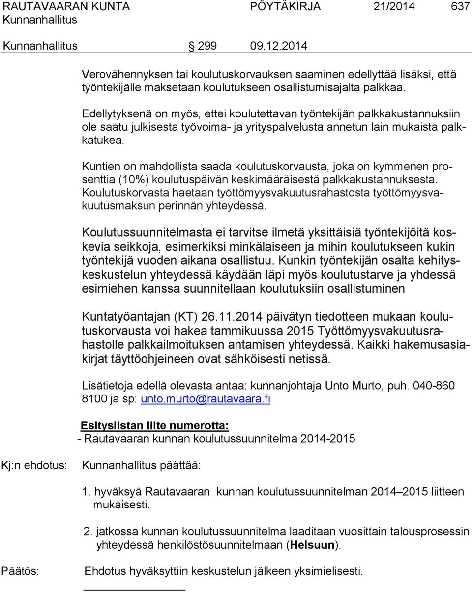 Kuntien on mahdollista saada koulutuskorvausta, joka on kymmenen prosenttia (10%) koulutuspäivän keskimääräisestä palkkakustannuksesta.