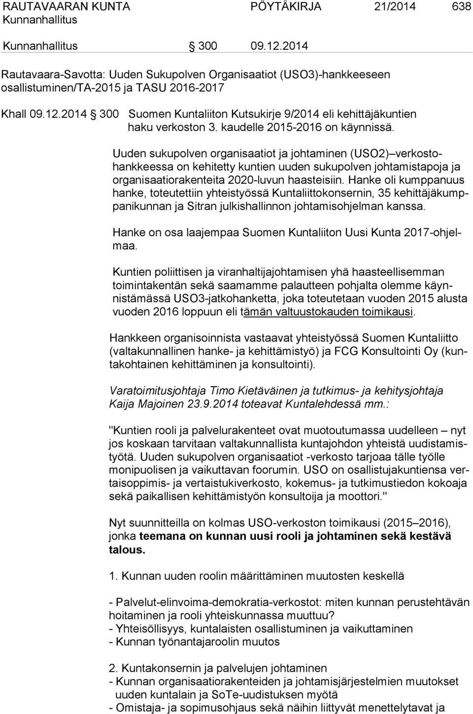 Uuden sukupolven organisaatiot ja johtaminen (USO2) verkostohankkeessa on kehitetty kuntien uuden sukupolven johtamistapoja ja organisaatiorakenteita 2020-luvun haasteisiin.