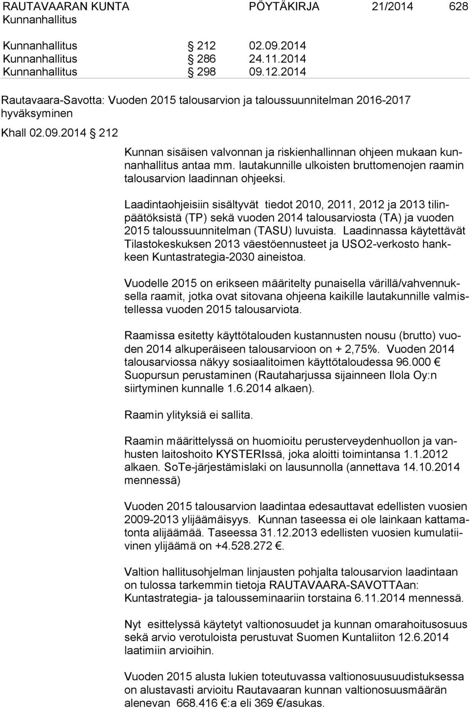 Laadintaohjeisiin sisältyvät tiedot 2010, 2011, 2012 ja 2013 tilinpäätöksistä (TP) sekä vuoden 2014 talousarviosta (TA) ja vuoden 2015 taloussuunnitelman (TASU) luvuista.