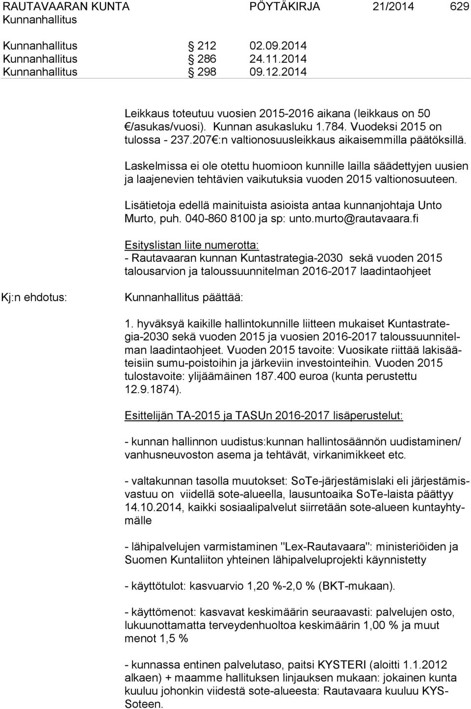 Laskelmissa ei ole otettu huomioon kunnille lailla säädettyjen uusien ja laajenevien tehtävien vaikutuksia vuoden 2015 valtionosuuteen.