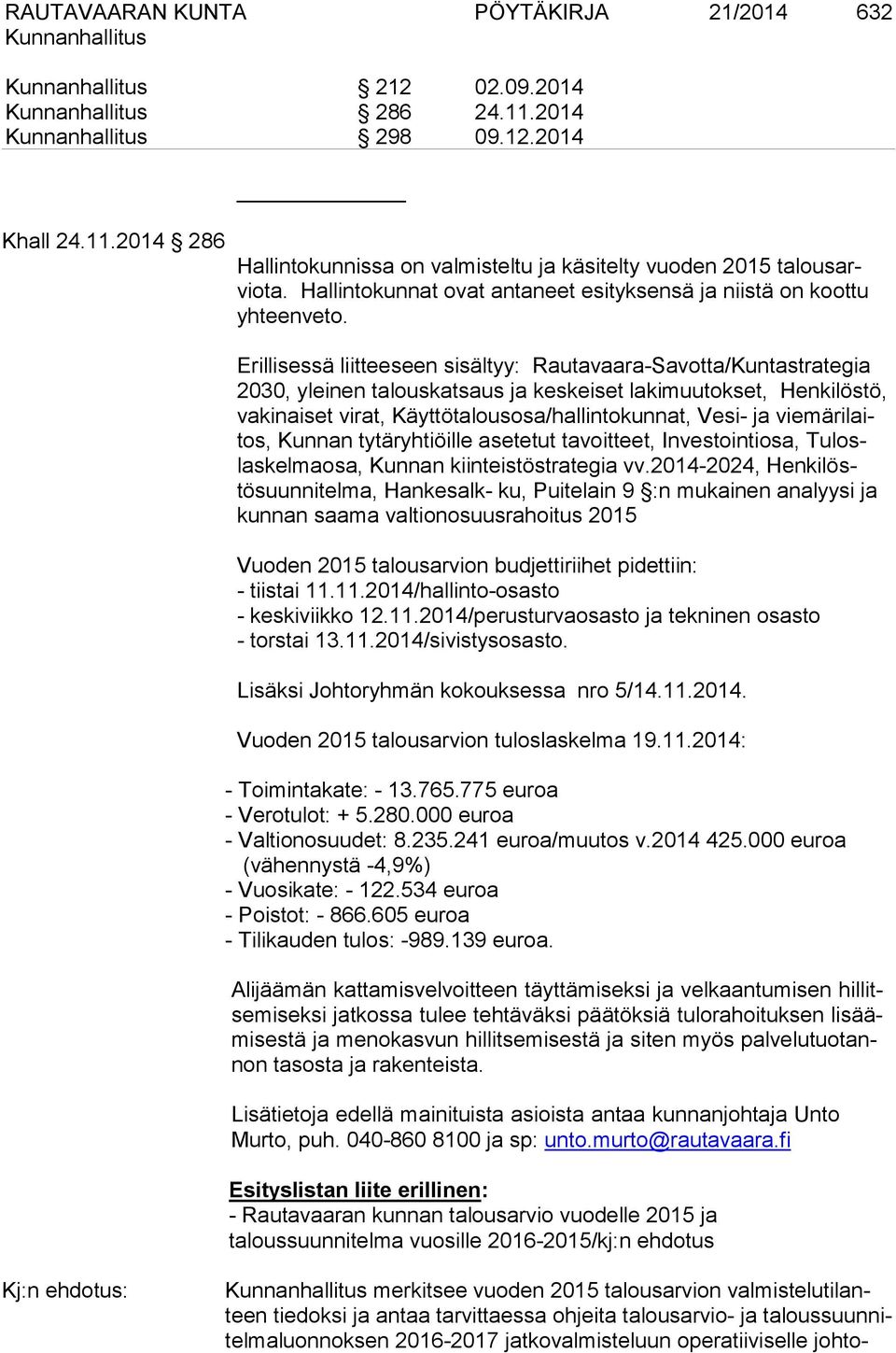 Erillisessä liitteeseen sisältyy: Rautavaara-Savotta/Kuntastrategia 2030, yleinen talouskatsaus ja keskeiset lakimuutokset, Henkilöstö, vakinaiset virat, Käyttötalousosa/hallintokunnat, Vesi- ja