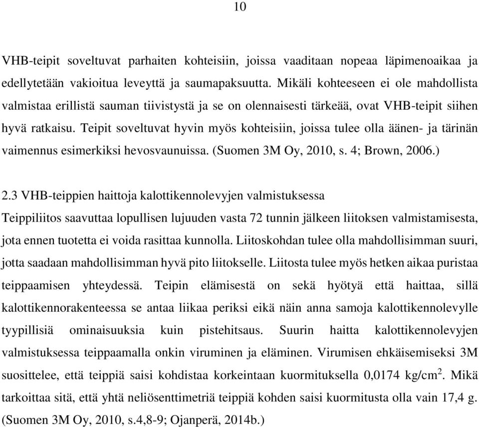 Teipit soveltuvat hyvin myös kohteisiin, joissa tulee olla äänen- ja tärinän vaimennus esimerkiksi hevosvaunuissa. (Suomen 3M Oy, 2010, s. 4; Brown, 2006.) 2.