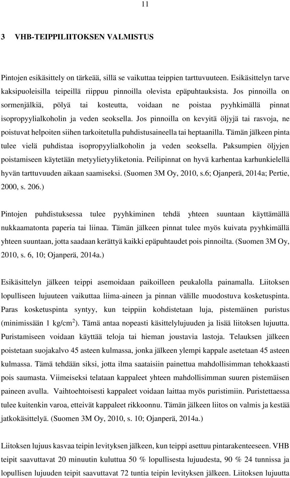 Jos pinnoilla on sormenjälkiä, pölyä tai kosteutta, voidaan ne poistaa pyyhkimällä pinnat isopropyylialkoholin ja veden seoksella.