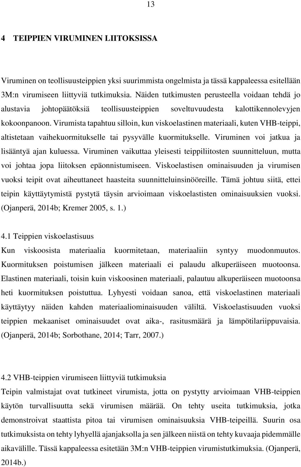 Virumista tapahtuu silloin, kun viskoelastinen materiaali, kuten VHB-teippi, altistetaan vaihekuormitukselle tai pysyvälle kuormitukselle. Viruminen voi jatkua ja lisääntyä ajan kuluessa.