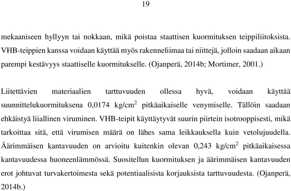 ) Liitettävien materiaalien tarttuvuuden ollessa hyvä, voidaan käyttää suunnittelukuormituksena 0,0174 kg/cm 2 pitkäaikaiselle venymiselle. Tällöin saadaan ehkäistyä liiallinen viruminen.