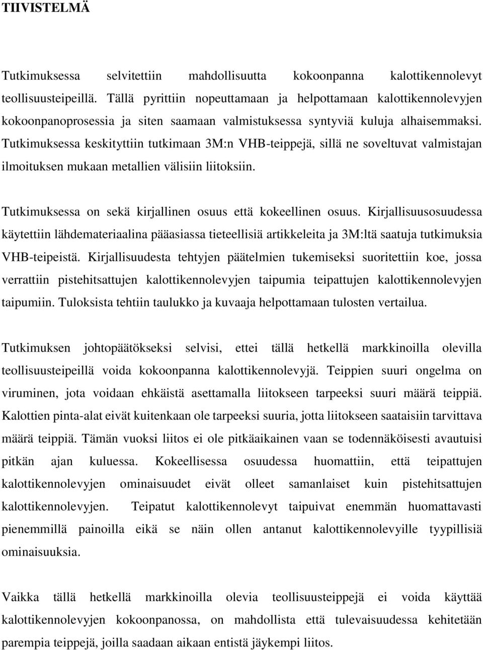 Tutkimuksessa keskityttiin tutkimaan 3M:n VHB-teippejä, sillä ne soveltuvat valmistajan ilmoituksen mukaan metallien välisiin liitoksiin.