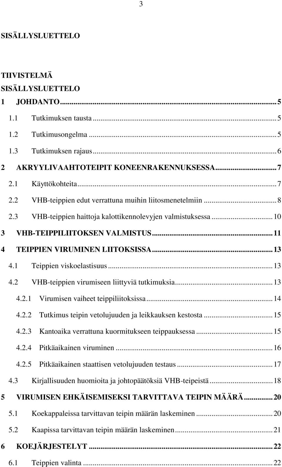 .. 11 4 TEIPPIEN VIRUMINEN LIITOKSISSA... 13 4.1 Teippien viskoelastisuus... 13 4.2 VHB-teippien virumiseen liittyviä tutkimuksia... 13 4.2.1 Virumisen vaiheet teippiliitoksissa... 14 4.2.2 Tutkimus teipin vetolujuuden ja leikkauksen kestosta.