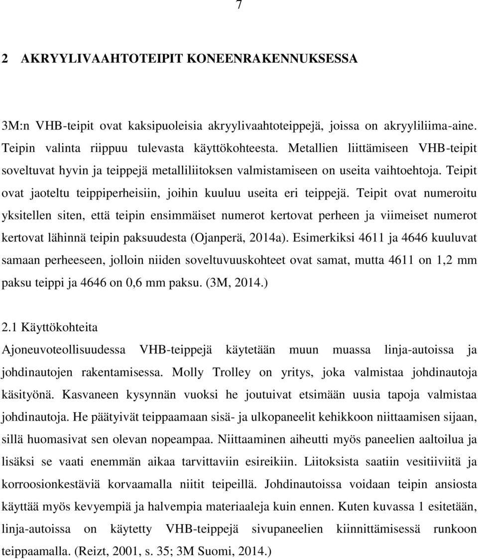 Teipit ovat numeroitu yksitellen siten, että teipin ensimmäiset numerot kertovat perheen ja viimeiset numerot kertovat lähinnä teipin paksuudesta (Ojanperä, 2014a).