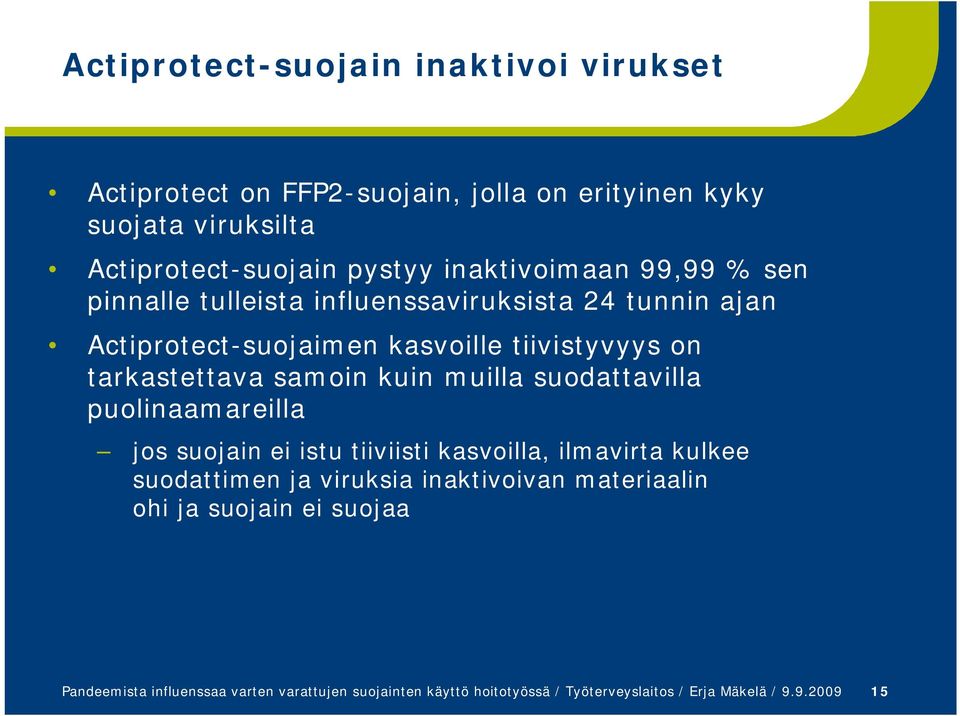 samoin kuin muilla suodattavilla puolinaamareilla jos suojain ei istu tiiviisti kasvoilla, ilmavirta kulkee suodattimen ja viruksia inaktivoivan